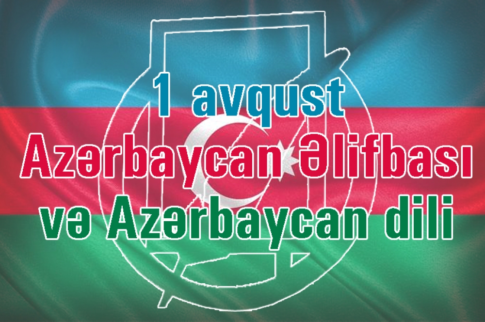 1 Avqust - Azərbaycan Əlifbası və Azərbaycan Dili Günüdür