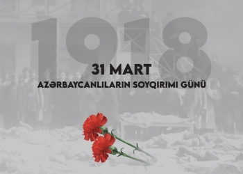 31 Mart - azərbaycanlıların soyqırımı günü